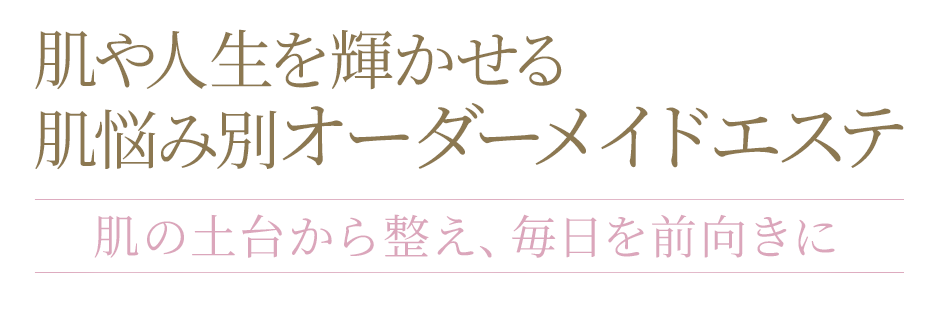 肌や人生を輝かせる肌悩み別オーダーメイドエステ